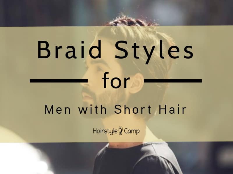 10 Irresistible Braids For Men With Short Hair